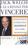 Jack Welch e le 4 regole per vincere. Mettere in pratica la formula della leadership nella vostra organizzazione libro