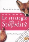 Le strategie della stupidità. Perchè siamo stupidi. Perchè siamo geniali libro