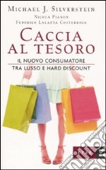 Caccia al tesoro. Il nuovo consumatore tra lusso e hard discount libro