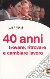 Quarant'anni. Trovare, ritrovare e cambiare lavoro libro