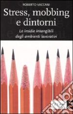 Stress, mobbing e dintorni. Le insidie intangibili degli ambienti lavorativi libro