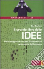 Il grande libro delle idee. Padroneggiare i concetti fondamentali della storia del business libro