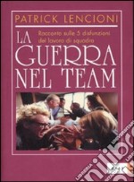 La guerra nel team. Racconto sulle 5 disfunzioni del lavoro di squadra libro