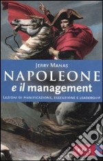 Napoleone e il management. Lezioni di pianificazione, esecuzione e leadership libro