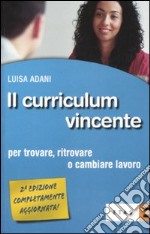 Il curriculum vincente. Per trovare, ritrovare o cambiare lavoro libro