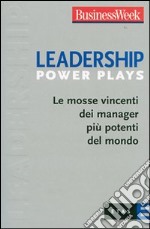 Leadership Power Plays. Le mosse vincenti dei manager più potenti del mondo libro