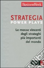 Strategia Power Plays. Le mosse vincenti degli strateghi più importanti del mondo libro