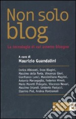 Non solo blog. La tecnologia di cui avremo bisogno libro