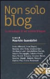 Non solo blog. La tecnologia di cui avremo bisogno libro