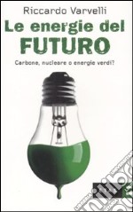 Le energie del futuro. Carbone, nucleare o energie verdi? libro