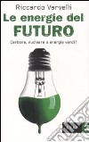 Le energie del futuro. Carbone, nucleare o energie verdi? libro