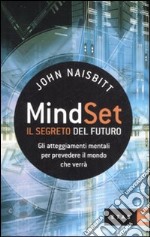 Mind set: il segreto del futuro. Gli atteggiamenti mentali per prevedere il mondo che verrà libro