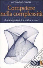 Competere nella complessità. Il management tra ordine e caos