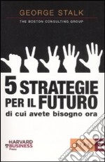 Cinque strategie per il futuro di cui avete bisogno ora libro