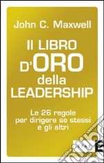 Il libro d'oro della leadership. Le 26 regole per dirigere se stessi e gli altri libro