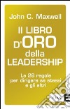 Il libro d'oro della leadership. Le 26 regole per dirigere se stessi e gli altri libro