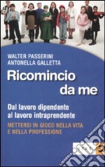 Ricomincio da me. Dal lavoro dipendente al lavoro intraprendente libro