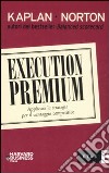 Execution premium. Applicare la strategia per il vantaggio competitivo libro