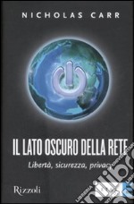 Il lato oscuro della rete. Libertà, sicurezza, privacy libro