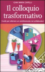 Il colloquio trasformativo. Guida per ottenere un cambiamento nei collaboratori libro