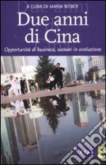 Due anni di Cina. Opportunità di business, scenari in evoluzione libro