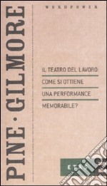 Il teatro del lavoro: come si ottiene una performance memorabile?