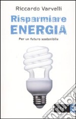 Risparmiare energia. Per un futuro sostenibile libro