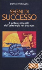 Segni di successo. Il potere nascosto dell'astrologia nel business libro