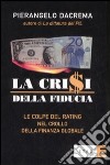 La crisi della fiducia. Le colpe del rating nel crollo della finanza globale libro