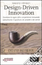 Design-Driven innovation. Cambiare le regole della competizione innovando radicalmente il significato dei prodotti e dei servizi libro