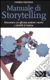 Manuale di storytelling. Raccontare con efficacia prodotti, marchi e identità d'impresa libro