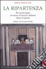 La Ripartenza. Per partecipare al nuovo miracolo italiano dopo la paura