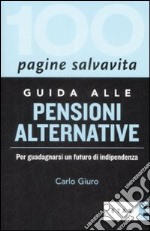 Guida alle pensioni alternative. Per guadagnarsi un futuro di indipendenza libro