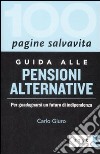 Guida alle pensioni alternative. Per guadagnarsi un futuro di indipendenza libro