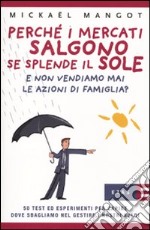 Perché i mercati salgono se splende il sole e non vendiamo mai le azioni di famiglia? 50 test ed esperimenti per capire dove sbagliano nel gestire i nostri soldi libro