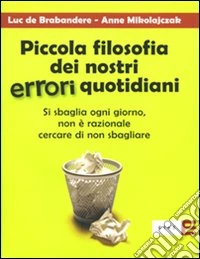 Piccola filosofia dei nostri errori quotidiani. Si sbaglia ogni giorno. Non è razionale cercare di non sbagliare libro