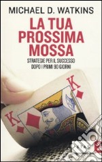 La tua prossima mossa. Strategie per il successo dopo i primi 90 giorni libro