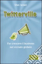 Twitterville. Far crescere il business nel vicinato globale libro