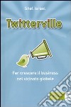 Twitterville. Far crescere il business nel vicinato globale libro