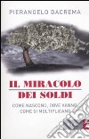 Il Miracolo dei soldi. Come nascono, dove vanno, come si moltiplicano libro