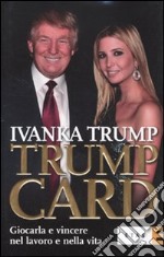 Trump card. Giocarla e vincere nel lavoro e nella vita libro