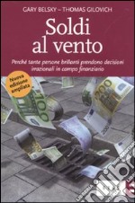 Soldi al vento. Perché tante persone brillanti prendono decisioni irrazionali in campo finanziario