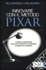 Innovare con il metodo Pixar. Lezioni di business dalla più creativa e giocosa azienda del mondo libro