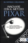 Innovare con il metodo Pixar. Lezioni di business dalla più creativa e giocosa azienda del mondo libro