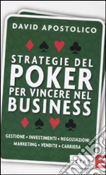 Strategie del poker per vincere nel business. Gestione, investimenti, negoziazioni, marketing, vendite, organizzazione libro