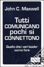 Tutti comunicano pochi si connettono. Quello che i veri leader sanno fare libro