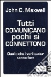 Tutti comunicano pochi si connettono. Quello che i veri leader sanno fare libro