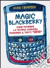 Magic Blackberry. Come rovinare la propria carriera premendo il tasto «send» libro