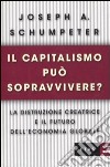 Il capitalismo può sopravvivere? La distruzione creatrice e il futuro dell'economia globale libro