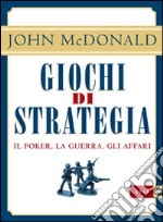 Giochi di strategia. Il poker, la guerra, gli affari libro